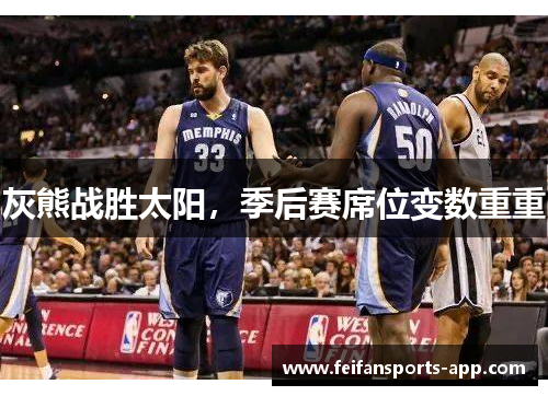 灰熊战胜太阳,季后赛席位变数重重